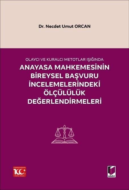Olaycı ve Kuralcı Metotlar Işığında Anayasa Mahkemesinin Bireysel Başvuruİncelemelerindeki Ölçülülük Değerlendirmeleri Adalet Yayınevi
