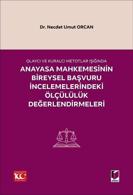 Olaycı ve Kuralcı Metotlar Işığında Anayasa Mahkemesinin Bireysel Başvuruİncelemelerindeki Ölçülülük Değerlendirmeleri Adalet Yayınevi