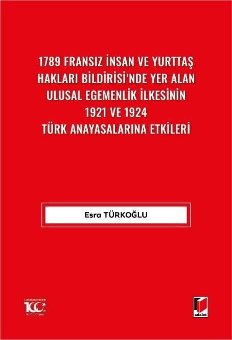 1789 Fransız İnsan ve Yurttaş Hakları Bildirisi'nde Yer Alan Ulusal Egemenlik İlkesinin 1921 ve 1924 Türk Anayasalarına Etkileri Adalet Yayınevi