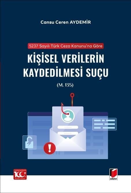 5237 sayılı Türk Ceza Kanunu'na Göre Kişisel Verilerin Kaydedilmesi Suçu (m. 135) Adalet Yayınevi