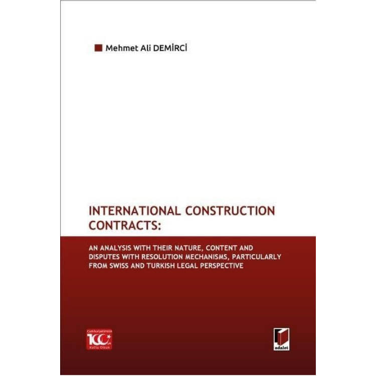International Construction Contracts: An Analysis Of Their Nature, Content And Disputes With Resolution Mechanisms, Particularly From Swiss And Turkish Legal Perspective Adalet Yayınevi