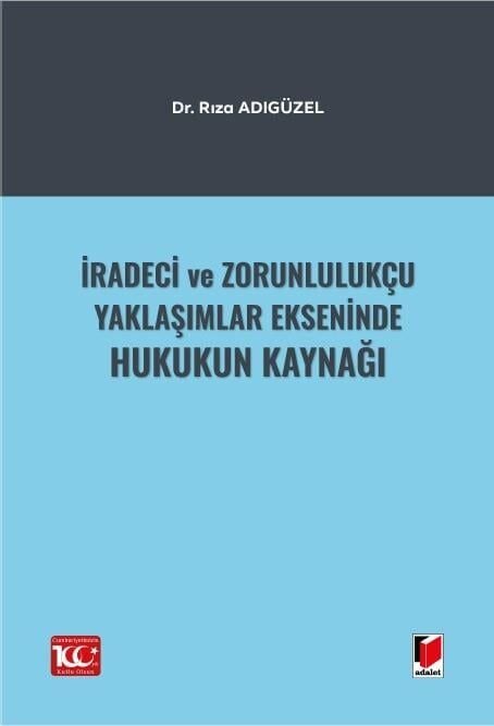 İradeci ve Zorunlulukçu Yaklaşımlar Ekseninde Hukukun Kaynağı Adalet Yayınevi