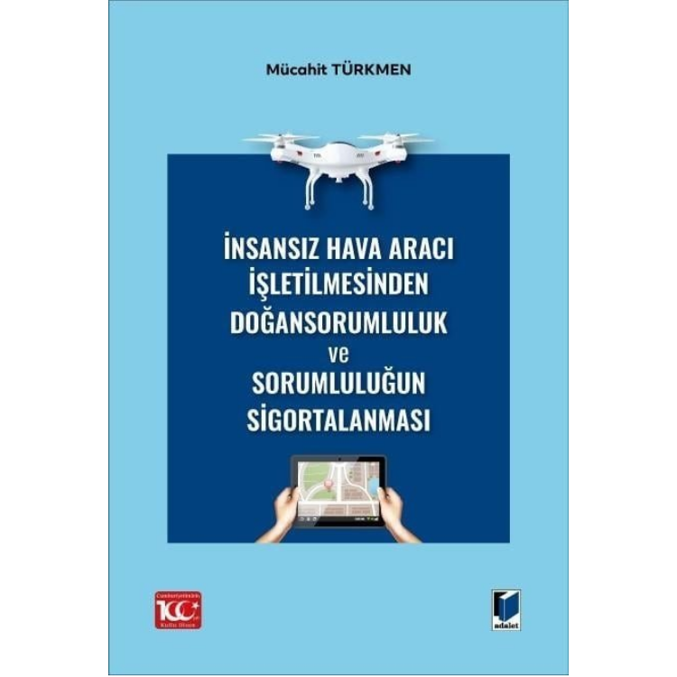 İnsansız Hava Aracı İşletilmesinden Doğan Sorumluluk ve Sorumluluğun Sigortalanması Adalet Yayınevi