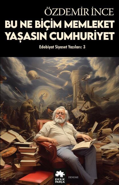 Edebiyat ve Siyaset Yazıları: 3 Bu Ne Biçim Memleket-Yaşasın Cumhuriyet Eksik Parça Yayınları