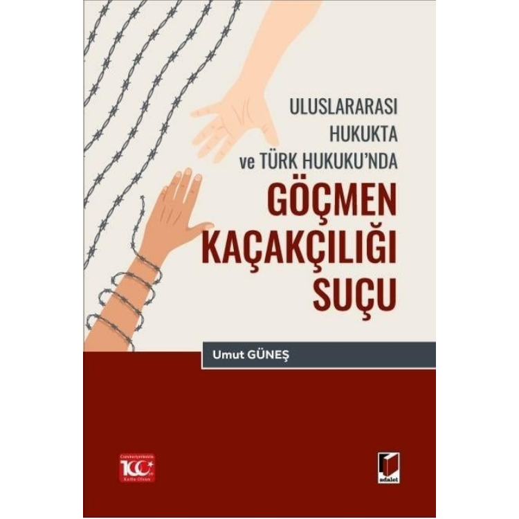 Uluslararası Hukukta ve Türk Hukuku’nda Göçmen Kaçakçılığı Suçu Adalet Yayınevi
