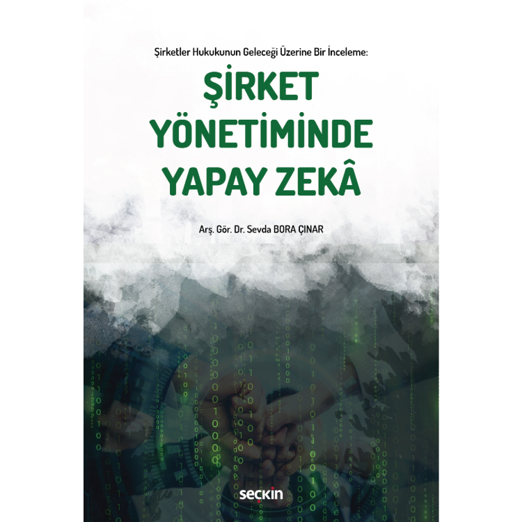 Şirketler Hukukunun Geleceği Üzerine Bir İnceleme Şirket Yönetiminde Yapay Zekâ Seçkin Yayıncılık