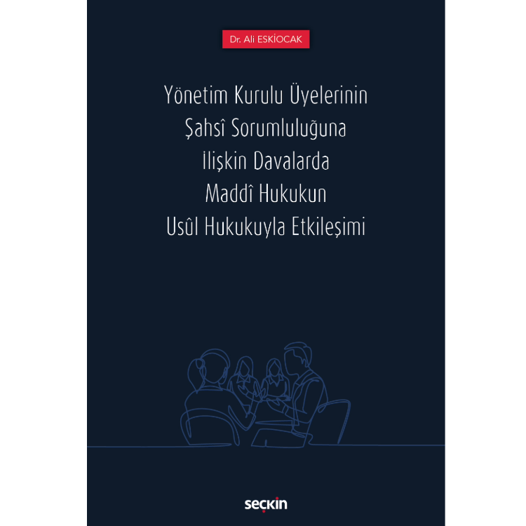 Yönetim Kurulu Üyelerinin Şahsî Sorumluluğuna İlişkin Davalarda Maddî Hukukun Usûl Hukukuyla Etkileşimi Seçkin Yayıncılık