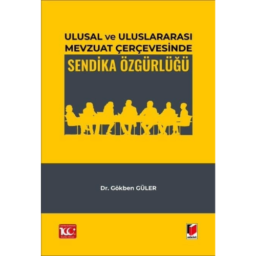 Ulusal ve Uluslararası Mevzuat Çerçevesinde Sendika Özgürlüğü Adalet Yayınevi