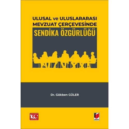 Ulusal ve Uluslararası Mevzuat Çerçevesinde Sendika Özgürlüğü Adalet Yayınevi