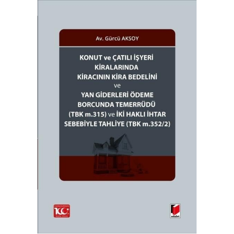 Konut ve Çatılı İşyeri Kiralarında Kiracının Kira Bedelini ve Yan Giderleri ÖdemeBorcunda Temerrüdü (TBK m.315) ve İki Haklı İhtar Sebebiyle Tahliye (TBK m.352/2) Adalet Yayınevi