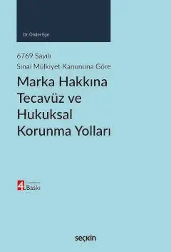 6769 sayılı Sınai Mülkiyet Kanununa Göre Marka Hakkına Tecavüz ve Hukuksal Korunma Yolları Seçkin Yayıncılık