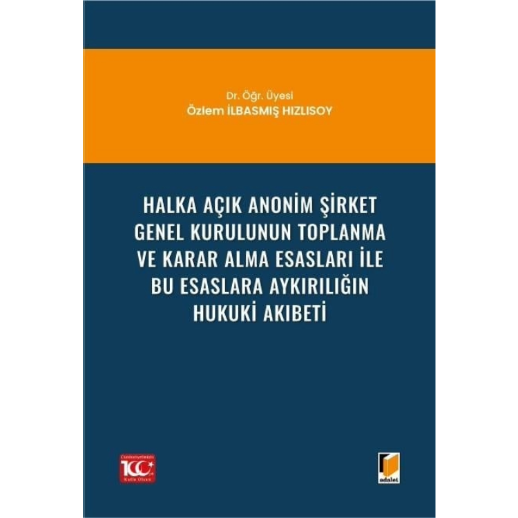 Halka Açık Anonim Şirket Genel Kurulunun Toplanma ve Karar Alma Esasları ile Bu Esaslara Aykırılığın Hukuki Akıbeti Adalet Yayınevi