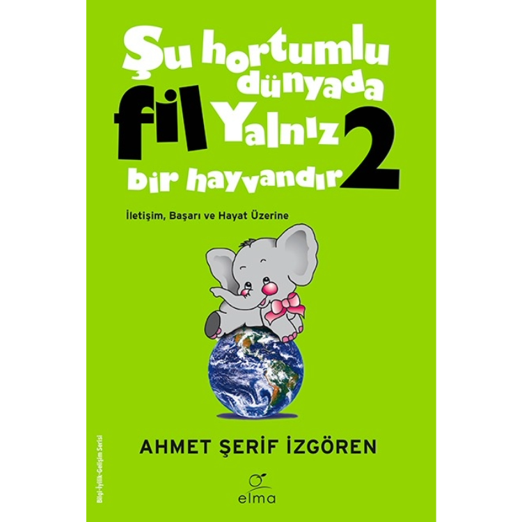 Şu Hortumlu Dünyada Fil Yalnız Bir Hayvandır 2 (Yeşil Kapak) İletişim Başarı ve Hayat Üzerine Elma Yayınevi