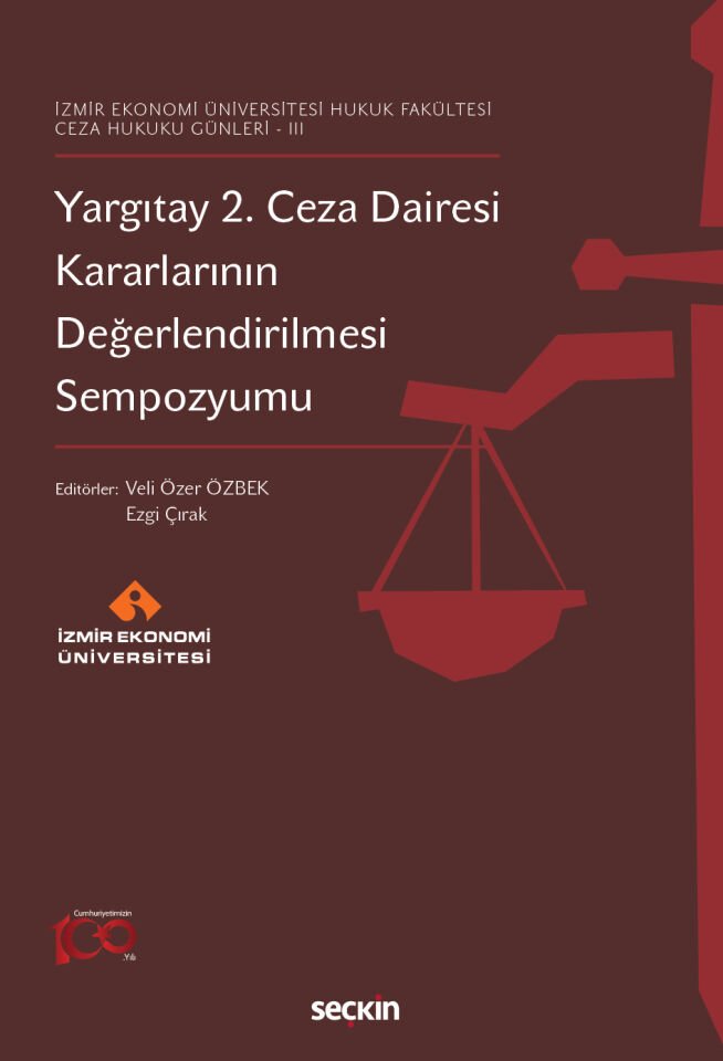 İzmir Ekonomi Üniversitesi Hukuk Fakültesi – Ceza Hukuku Günleri – III Yargıtay 2. Ceza Dairesi Kararlarının Değerlendirilmesi Sempozyumu Seçkin Yayıncılık