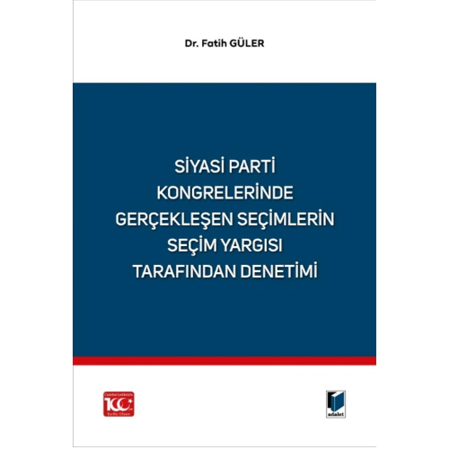 Siyasi Parti Kongrelerinde Gerçekleşen Seçimlerin Seçim Yargısı Tarafından Denetimi Adalet Yayınevi