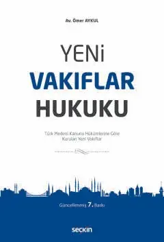 Yeni Vakıflar Hukuku Türk Medeni Kanunu Hükümlerine Göre Kurulan Yeni Vakıflar Seçkin Yayıncılık
