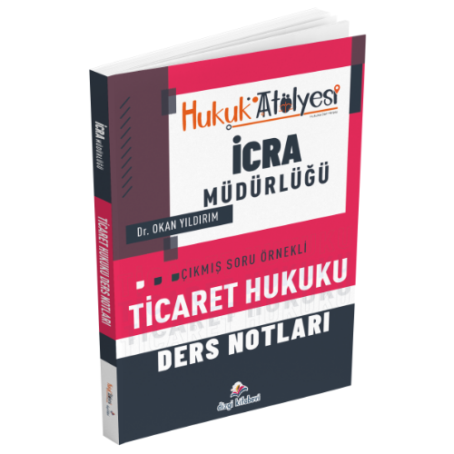 Hukuk Atölyesi İcra Müdürlüğü Çıkmış Soru Örnekli Ticaret Hukuku Ders Notları Dr. Okan Yıldırım Dizgi Kitap Yayınları
