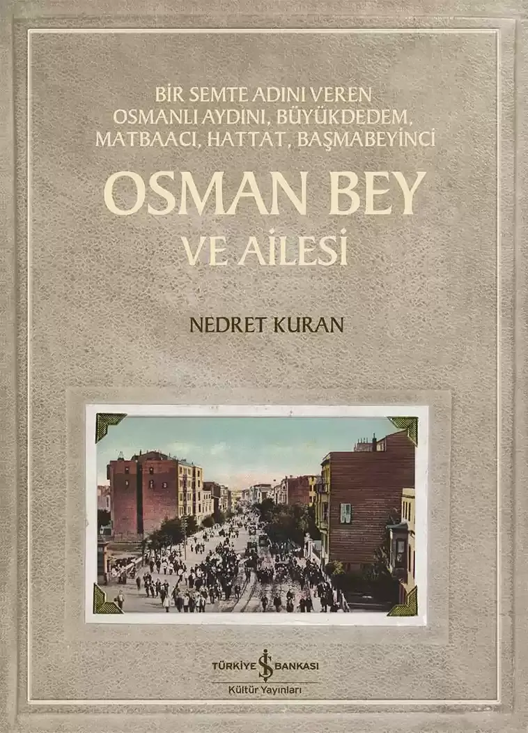 Osman Bey ve Ailesi - Bir Semte Adını Veren Osmanlı Aydını, Büyükdedem, Matbaacı, Hattat, Başmabeyinci İş Bankası Kültür Yayınları
