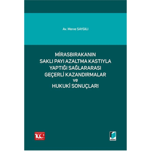 Mirasbırakanın Saklı Payı Azaltma Kastıyla Yaptığı Sağlararası Geçerli Kazandırmalar ve Hukuki Sonuçları Adalet Yayınevi