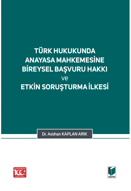 Türk Hukukunda Anayasa Mahkemesi Bireysel Başvuru Hakkı ve Etkin Soruşturma İlkesi Adalet Yayınevi