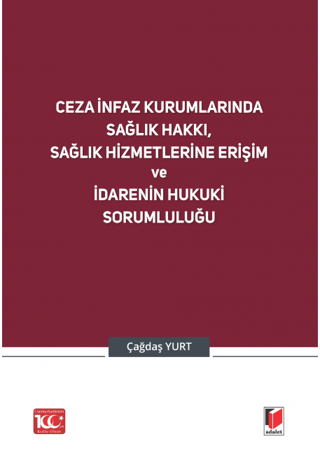 Ceza İnfaz Kurumlarında Sağlık Hakkı, Sağlık Hizmetlerine Erişim ve İdarenin Hukuki Sorumluluğu Adalet Yayınevi