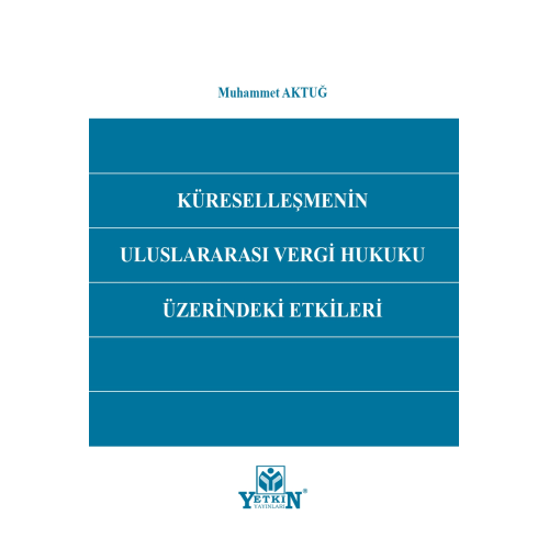 Küreselleşmenin Uluslararası Vergi Hukuku Üzerindeki Etkileri Yetkin Yayınları