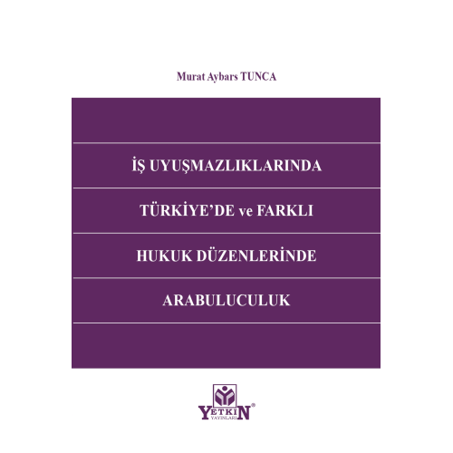 İş Uyuşmazlıklarında Türkiye'de ve Farklı Hukuk Düzenlerinde Arabuluculuk Yetkin Yayınları