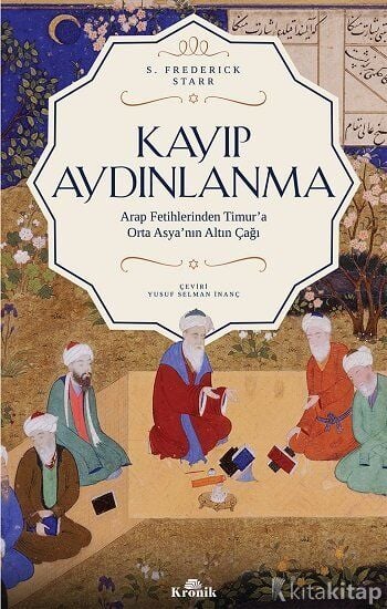 Kayıp Aydınlanma Arap Fetihlerinden Timur'a Orta Asya'nın Altın Çağı Kronik Kitap