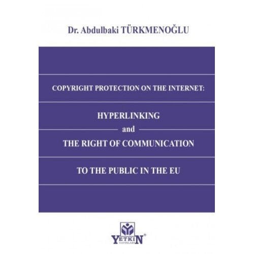 Copyright Protection On The Internet: Hyperlinking and The Right of Communication to The Public In The EU Yetkin Yayınları