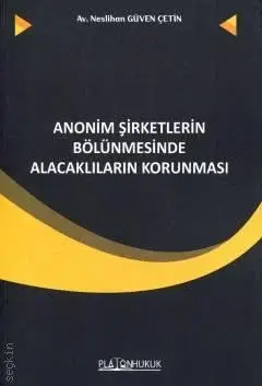 Anonim Şirketlerin Bölünmesinde Alacaklıların Korunması Platon Hukuk Yayınları