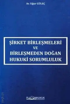 Şirket Birleşmeleri ve Birleşmeden Doğan Hukuki Sorumluluk Platon Hukuk Yayınları