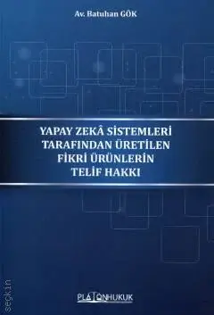 Yapay Zeka Sistemleri Tarafından Üretilen Fikri Ürünlerin Telif Hakkı Platon Hukuk Yayınları
