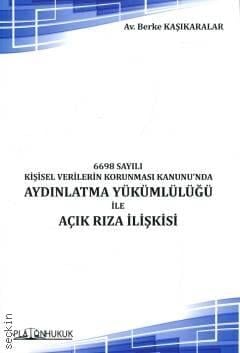 6698 Sayılı Kişisel Verilerin Korunması Kanunu'nda Aydınlatma Yükümlülüğü İle Açık Rıza İlişkisi Platon Hukuk Yayınları