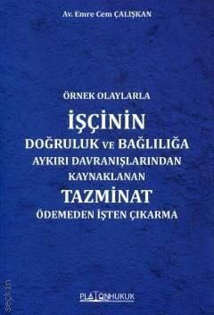 Örnek Olaylarla İşçinin Doğruluk ve Bağlılığa Aykırı Davranışlarından Kaynaklanan Tazminat Ödemeden İşten Çıkarma Platon Hukuk Yayınları
