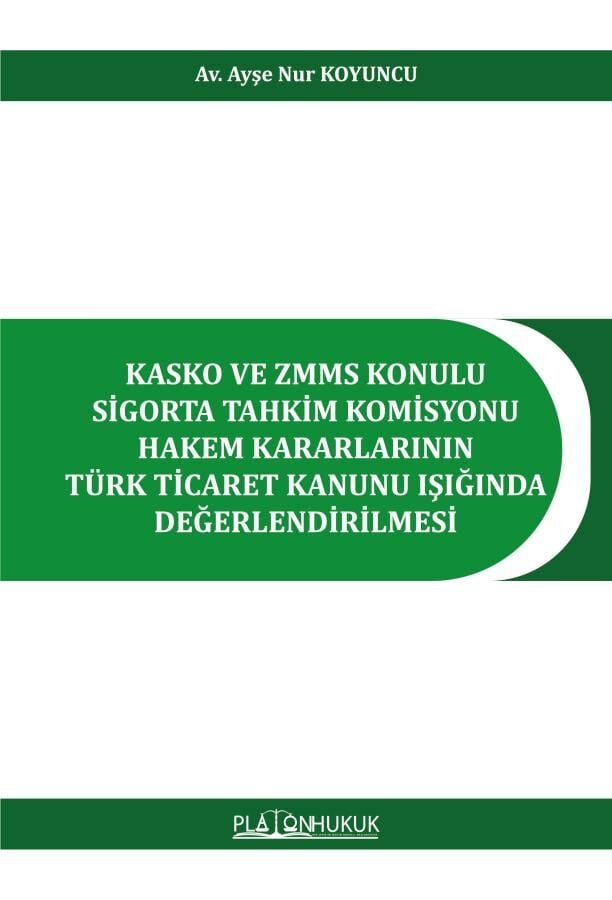 Kasko ve ZMMS Konulu Sigorta Tahkim Komisyonu Hakem Kararlarının Türk Ticaret Kanunu Işığında Değerlendirilmesi Platon Hukuk Yayınları