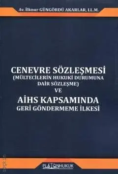 Cenevre Sözleşmesi (Mültecilerin Hukuki Durumuna Dair Sözleşme) ve AİHS Kapsamında Geri Göndermeme İlkesi Platon Hukuk Yayınları