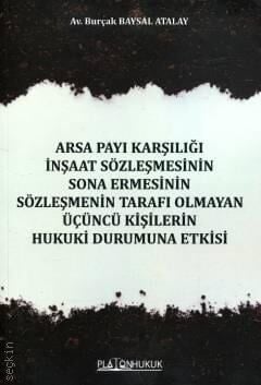 Arsa Payı Karşılığı İnşaat Sözleşmesinin Sona Ermesinin Sözleşmenin Tarafı Olmayan Üçüncü Kişilerin Hukuki Durumuna Etkisi Platon Hukuk Yayınları