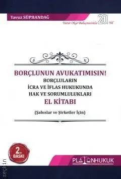 Borçlunun Avukatı mısın? Borçluların İcra ve İflas Hukukunda Hak ve Sorumlulukları El Kitabı (Şahıslar ve Şirketler İçin) Platon Hukuk Yayınları