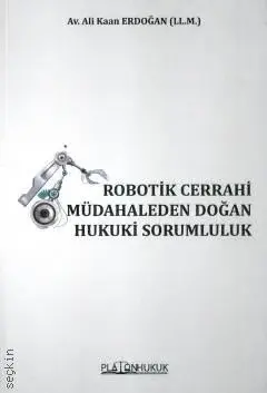 Robotik Cerrahi Müdahaleden Doğan Hukuki Sorumluluk Platon Hukuk Yayınları