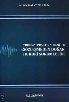 Tıbbi Malpraktis Nedeni İle Sözleşmeden Doğan Hukuki Sorumluluk Platon Hukuk Yayınları