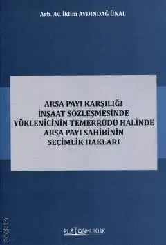 Arsa Payı Karşılığı İnşaat Sözleşmesinde Yüklenicinin Temerrüdü Halinde Arsa Payı Sahibinin Seçimlik Hakları Platon Hukuk Yayınları